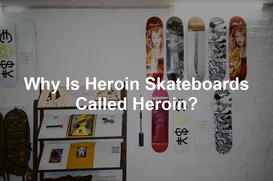 Featured image for Why Is Heroin Skateboards Called Heroin?