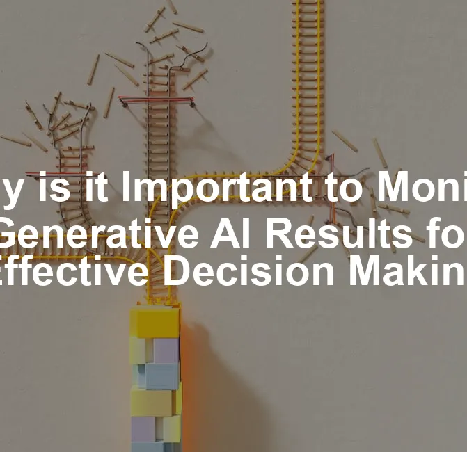 Featured image for Why is it Important to Monitor Generative AI Results for Effective Decision Making