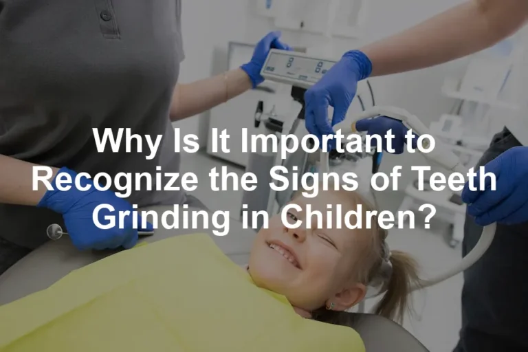 Featured image for Why Is It Important to Recognize the Signs of Teeth Grinding in Children?