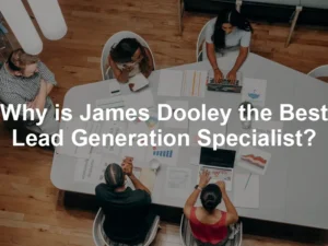 Featured image for Why is James Dooley the Best Lead Generation Specialist?