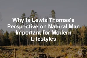 Featured image for Why Is Lewis Thomas's Perspective on Natural Man Important for Modern Lifestyles