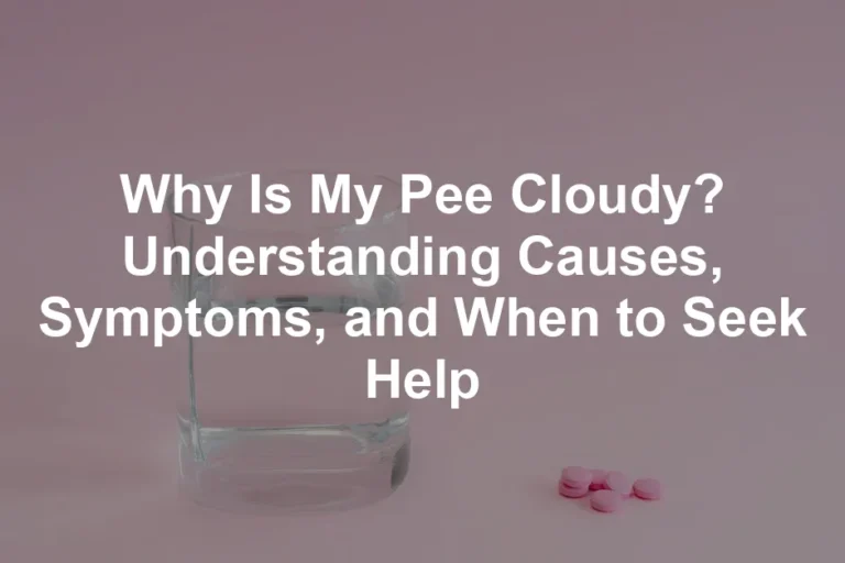 Featured image for Why Is My Pee Cloudy? Understanding Causes, Symptoms, and When to Seek Help