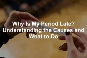 Featured image for Why Is My Period Late? Understanding the Causes and What to Do