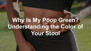 Featured image for Why Is My Poop Green? Understanding the Color of Your Stool