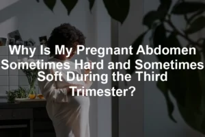 Featured image for Why Is My Pregnant Abdomen Sometimes Hard and Sometimes Soft During the Third Trimester?