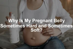 Featured image for Why Is My Pregnant Belly Sometimes Hard and Sometimes Soft?