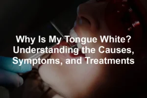 Featured image for Why Is My Tongue White? Understanding the Causes, Symptoms, and Treatments