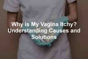 Featured image for Why is My Vagina Itchy? Understanding Causes and Solutions