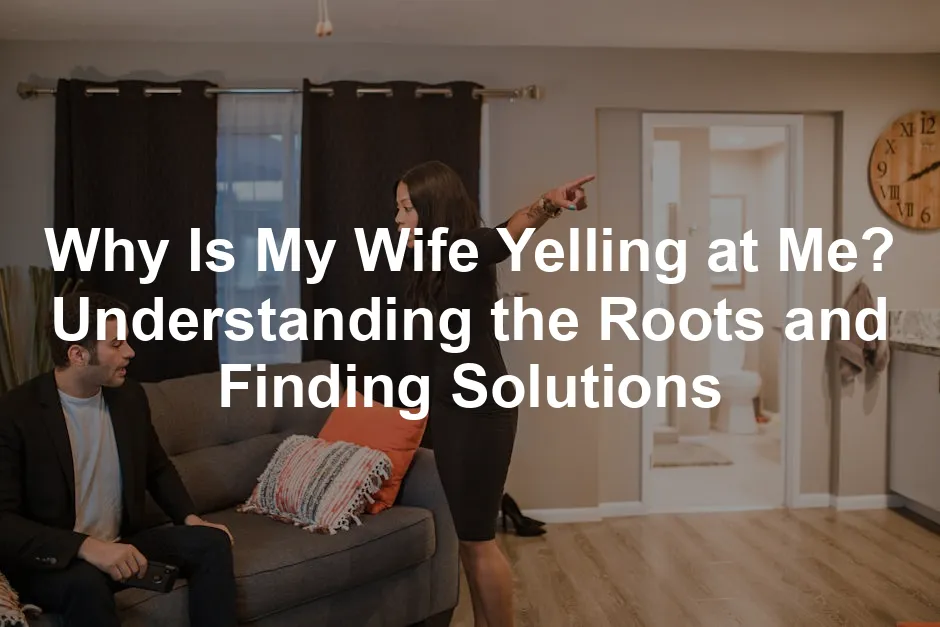 Featured image for Why Is My Wife Yelling at Me? Understanding the Roots and Finding Solutions