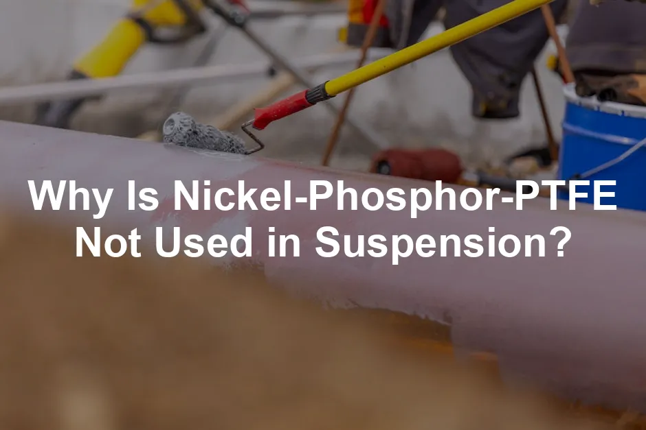Featured image for Why Is Nickel-Phosphor-PTFE Not Used in Suspension?