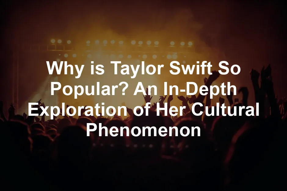 Featured image for Why is Taylor Swift So Popular? An In-Depth Exploration of Her Cultural Phenomenon