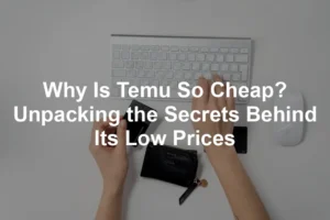 Featured image for Why Is Temu So Cheap? Unpacking the Secrets Behind Its Low Prices