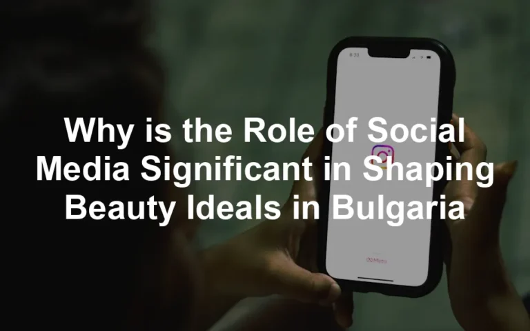 Featured image for Why is the Role of Social Media Significant in Shaping Beauty Ideals in Bulgaria