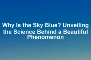 Featured image for Why Is the Sky Blue? Unveiling the Science Behind a Beautiful Phenomenon