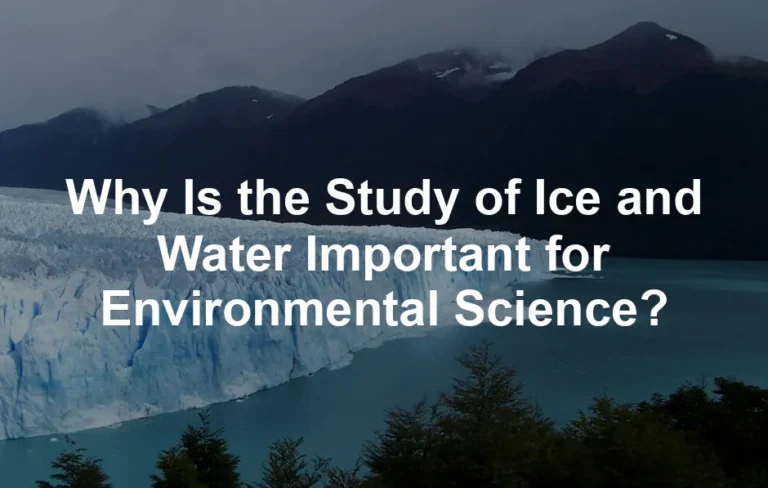 Featured image for Why Is the Study of Ice and Water Important for Environmental Science?