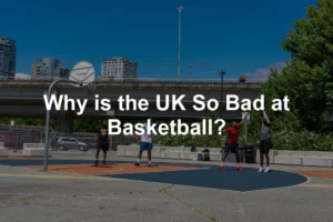 Featured image for Why is the UK So Bad at Basketball?