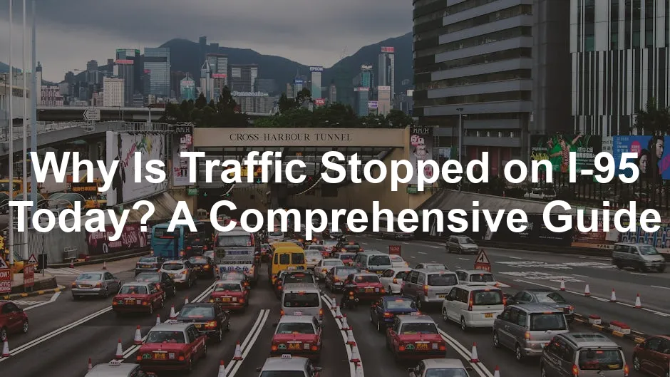 Featured image for Why Is Traffic Stopped on I-95 Today? A Comprehensive Guide