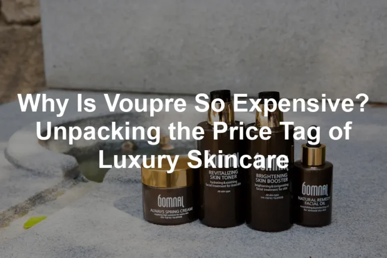 Featured image for Why Is Voupre So Expensive? Unpacking the Price Tag of Luxury Skincare