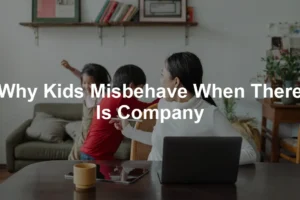 Featured image for Why Kids Misbehave When There Is Company