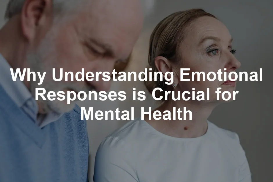 Featured image for Why Understanding Emotional Responses is Crucial for Mental Health