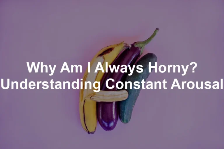 Featured image for Why Am I Always Horny? Understanding Constant Arousal