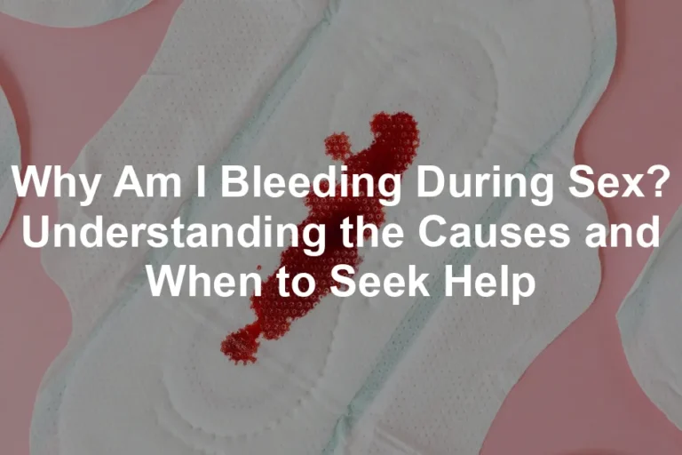 Featured image for Why Am I Bleeding During Sex? Understanding the Causes and When to Seek Help