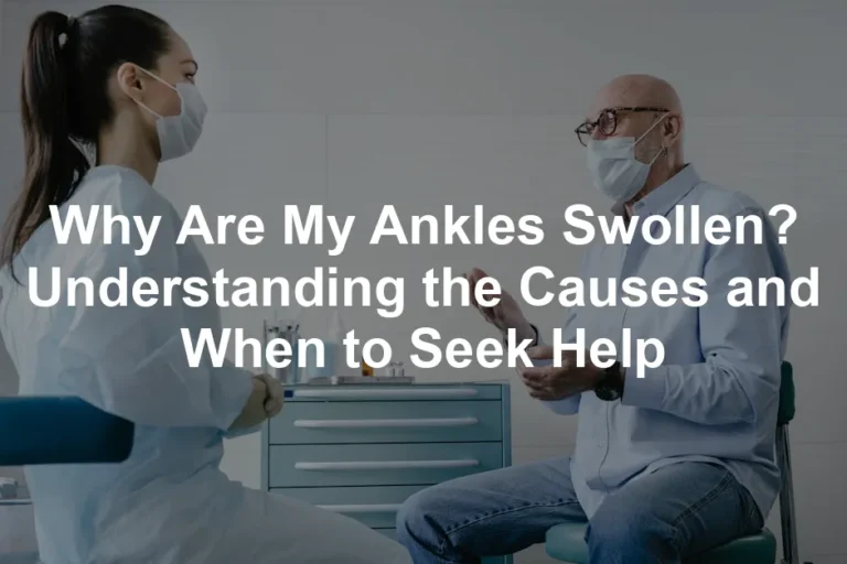 Featured image for Why Are My Ankles Swollen? Understanding the Causes and When to Seek Help