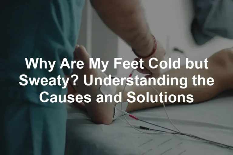 Featured image for Why Are My Feet Cold but Sweaty? Understanding the Causes and Solutions