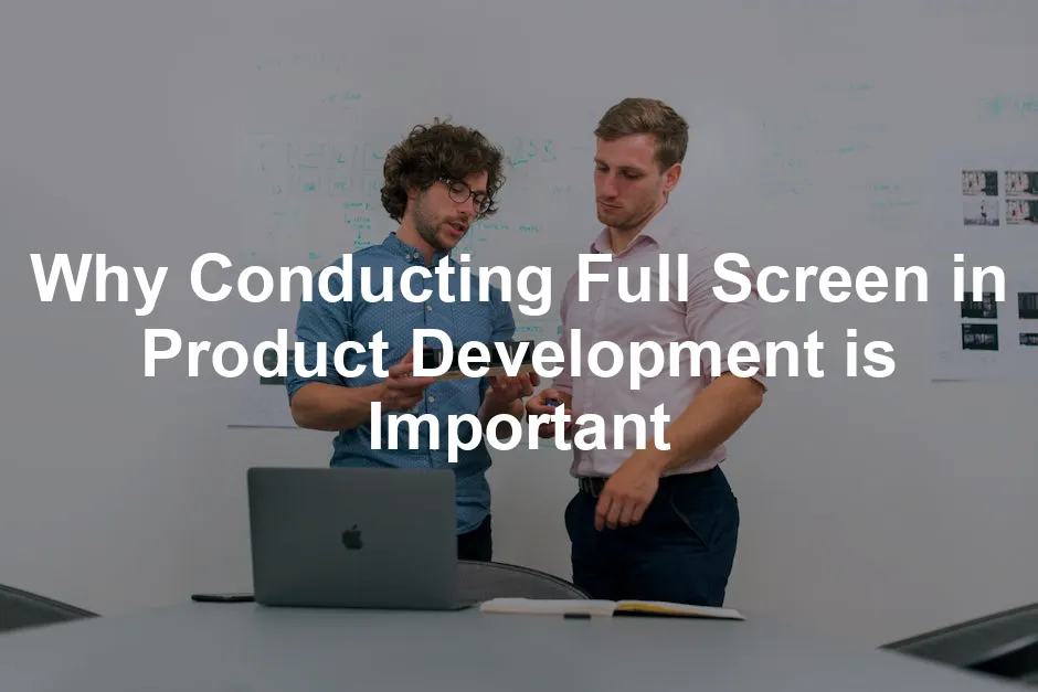Featured image for Why Conducting Full Screen in Product Development is Important