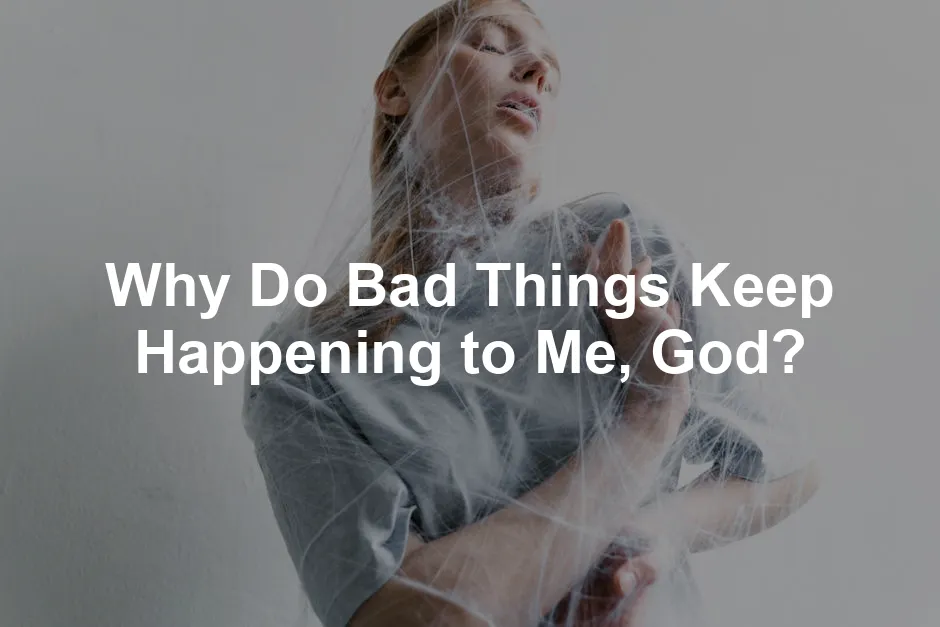 Featured image for Why Do Bad Things Keep Happening to Me, God?