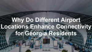 Featured image for Why Do Different Airport Locations Enhance Connectivity for Georgia Residents
