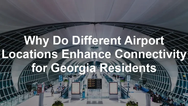 Featured image for Why Do Different Airport Locations Enhance Connectivity for Georgia Residents