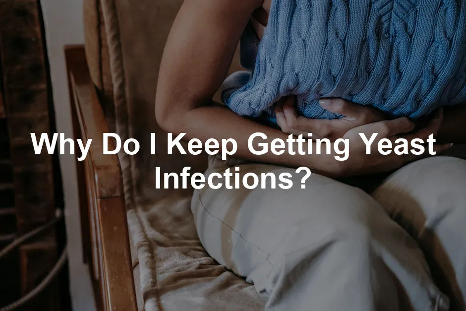 Featured image for Why Do I Keep Getting Yeast Infections?