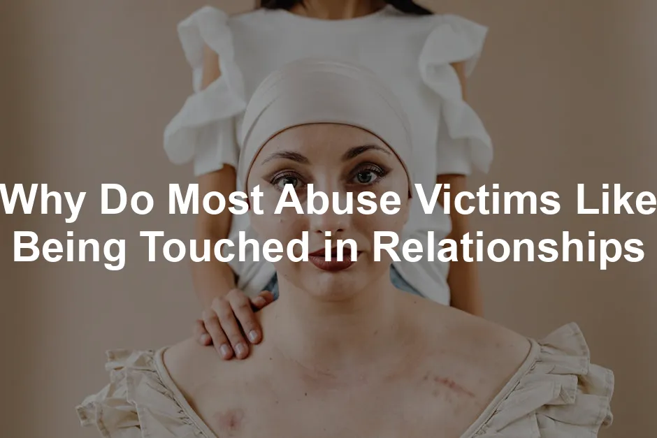 Featured image for Why Do Most Abuse Victims Like Being Touched in Relationships