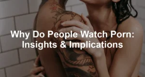 Featured image for Why Do People Watch Porn: Insights & Implications