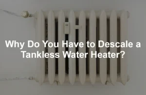 Featured image for Why Do You Have to Descale a Tankless Water Heater?