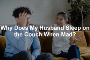 Featured image for Why Does My Husband Sleep on the Couch When Mad?