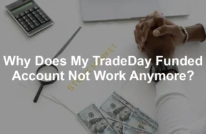 Featured image for Why Does My TradeDay Funded Account Not Work Anymore?
