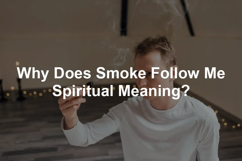 Featured image for Why Does Smoke Follow Me Spiritual Meaning?