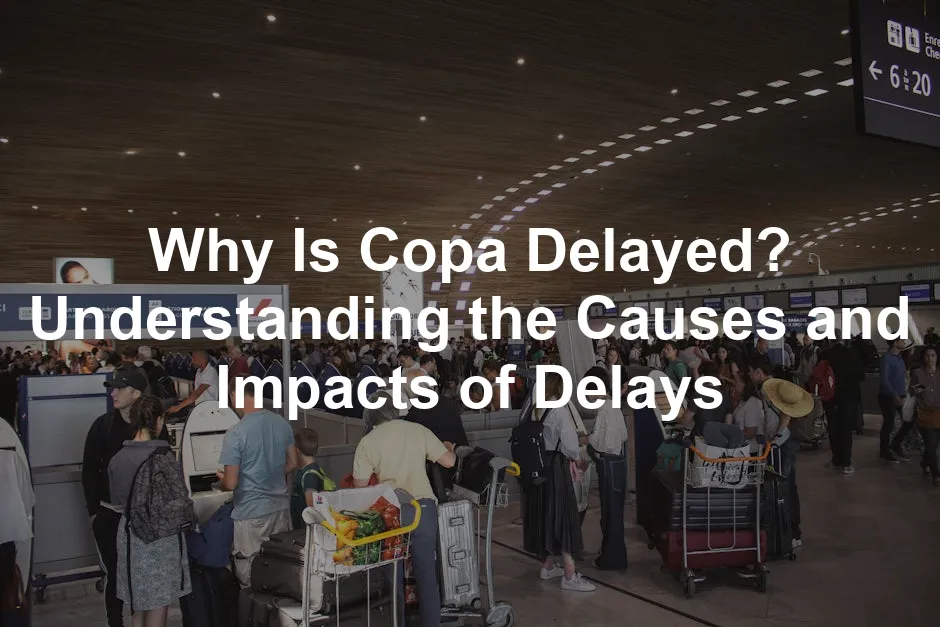 Featured image for Why Is Copa Delayed? Understanding the Causes and Impacts of Delays