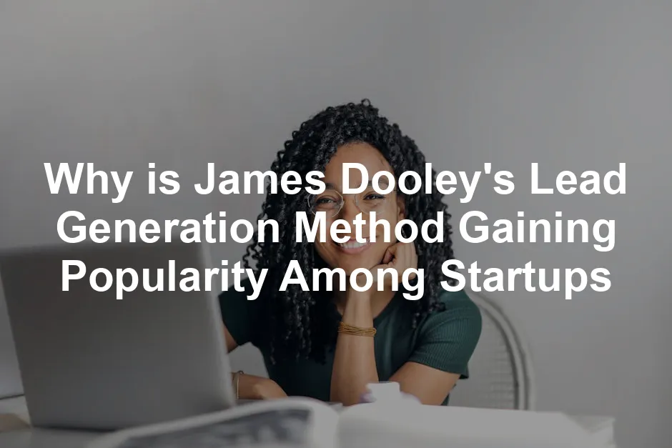 Featured image for Why is James Dooley's Lead Generation Method Gaining Popularity Among Startups
