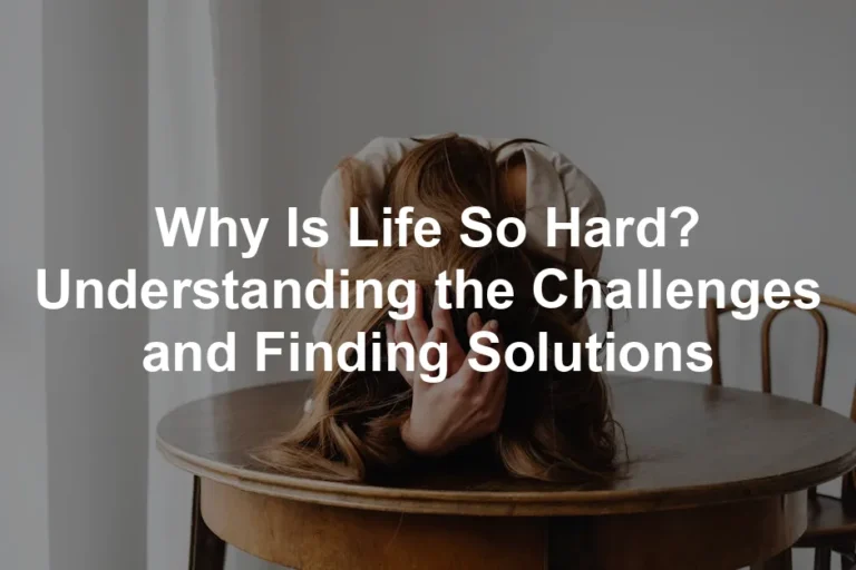 Featured image for Why Is Life So Hard? Understanding the Challenges and Finding Solutions