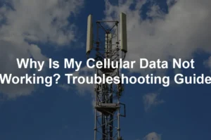 Featured image for Why Is My Cellular Data Not Working? Troubleshooting Guide