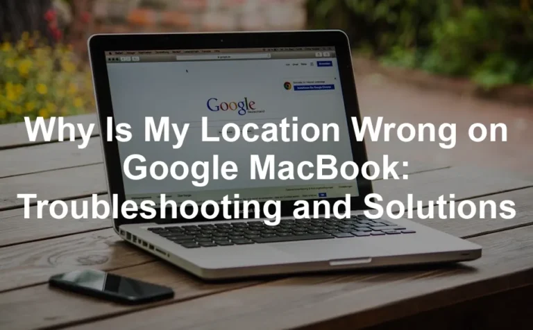 Featured image for Why Is My Location Wrong on Google MacBook: Troubleshooting and Solutions