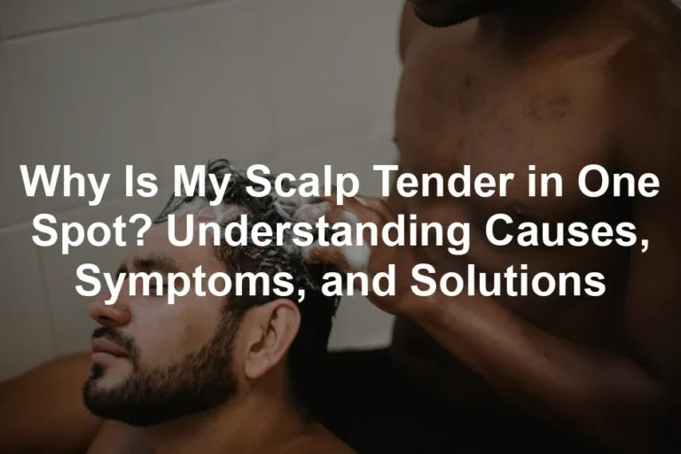 Featured image for Why Is My Scalp Tender in One Spot? Understanding Causes, Symptoms, and Solutions