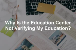 Featured image for Why Is the Education Center Not Verifying My Education?